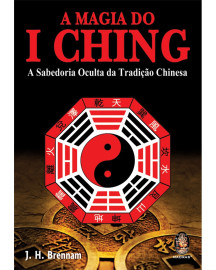 Magia do I Ching, A - A Sabedoria Oculta da Tradi��o Chinesa